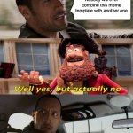 I lack the brain power to make a title | Nobody will ever combine this meme template with another one | image tagged in memes,the rock driving,well yes but actually no,funny,bad pun,puns | made w/ Imgflip meme maker