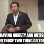 yee | ME HAVING ANXIETY AND AUTISM-
HOW TF DO THOSE TWO THING GO TOGETHER? | image tagged in gifs,funny | made w/ Imgflip video-to-gif maker