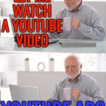 Watch A Youtube Video | LET ME
WATCH
A YOUTUBE
VIDEO; YOUTUBE ADS | image tagged in old man cup of coffee,scumbag youtube,youtube ads,youtube,corporate greed,google ads | made w/ Imgflip meme maker