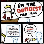 I'm the dumbest man alive | Its obviously pronounced "jif" guys. | image tagged in i'm the dumbest man alive | made w/ Imgflip meme maker