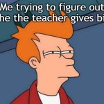 I want to give birth to my teacher | Me trying to figure out if the the teacher gives birth | image tagged in memes,futurama fry,funny | made w/ Imgflip meme maker