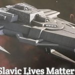 Husnock warship | Slavic Lives Matter | image tagged in husnock warship,slavic lives matter | made w/ Imgflip meme maker