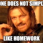 One Does Not Simply | ONE DOES NOT SIMPLY; LIKE HOMEWORK | image tagged in memes,one does not simply | made w/ Imgflip meme maker