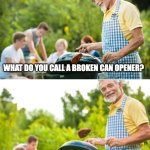 non-utilitarian utilities | WHAT DO YOU CALL A BROKEN CAN OPENER? A CAN'T OPENER | image tagged in incoming dad joke | made w/ Imgflip meme maker