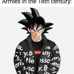 Just search Napoleons army | Nobody:; Armies in the 18th century: | image tagged in drip goku,history meme,european ahh army | made w/ Imgflip meme maker