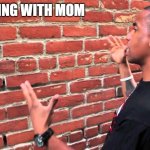 Arguing With Mom | ARGUING WITH MOM | image tagged in talking to wall | made w/ Imgflip meme maker