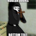 Scp 049 with cross | ROBLOX DOORS; BOTTOM TEXT | image tagged in scp 049 with cross | made w/ Imgflip meme maker