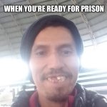 I’m ready, I’m ready | WHEN YOU’RE READY FOR PRISON | image tagged in wtf,prison,predator,funny,memes,spongebob | made w/ Imgflip meme maker