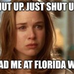 Florida Woman | SHUT UP. JUST SHUT UP... @ChallengeBelief; YOU HAD ME AT FLORIDA WOMAN | image tagged in jerry maguire you had me at hello | made w/ Imgflip meme maker