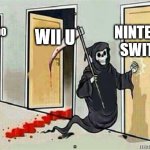 Grim Reaper Knocking Door | NINTENDO SWITCH; WII U; NINTENDO 3DS | image tagged in grim reaper knocking door | made w/ Imgflip meme maker