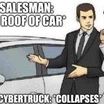 Car Salesman Slaps Roof Of Car | CAR SALESMAN: *SLAPS ROOF OF CAR*; CYBERTRUCK: *COLLAPSES* | image tagged in memes,car salesman slaps roof of car | made w/ Imgflip meme maker