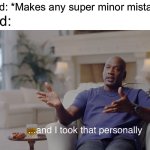 and I took that personally | Child: *Makes any super minor mistake*; Dad: | image tagged in and i took that personally,dad,child | made w/ Imgflip meme maker