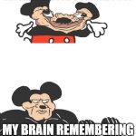 my brain be like | MY BRAIN WHEN IT STRUGGLES TO REMEMBER IF I CLOSED THE DOOR 5 SECONDS AGO; MY BRAIN REMEMBERING CRINGE MEMEORIES FORM 3-6 YEARS AGO | image tagged in buff mickey mouse | made w/ Imgflip meme maker