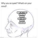 Under The Armour | WHY IS IT NOT
ARMOUR
UNDER
INSTEAD OF 
UNDER
ARMOUR | image tagged in what's on your mind,underwear | made w/ Imgflip meme maker