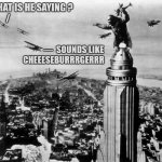 Hangry | WHAT IS HE SAYING ?
   /; —  SOUNDS LIKE
CHEEESEBURRRGERRR; DJ Anomalous | image tagged in king kong,new york,hungry,cheeseburger,100 years old | made w/ Imgflip meme maker