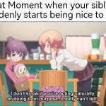 That's very sus. | That Moment when your sibling suddenly starts being nice to you | image tagged in siblings,nice | made w/ Imgflip meme maker