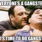 Take the cannoli | EVERYONE’S A GANGSTER; UNTIL IT’S TIME TO DO GANGSTER SHIT | image tagged in fed up tony soprano | made w/ Imgflip meme maker