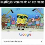 How to handle fame | me when a famous imgflipper comments on my meme | image tagged in how to handle fame | made w/ Imgflip meme maker