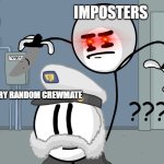 imposters be like | IMPOSTERS; EVERY RANDOM CREWMATE; ??? | image tagged in assassin henry,trending,henry stickmin,memes,among us | made w/ Imgflip meme maker