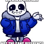 sans shrug | AWWWW HELL NAH; NOT THE SANS REFERENCE | image tagged in sans shrug,sans undertale,sans reference | made w/ Imgflip meme maker