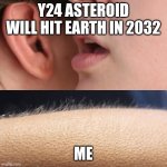 2024 YR4 Asteroid Impact Date - Wednesday, December 22, 2032, 8:52 AM GMT | Y24 ASTEROID WILL HIT EARTH IN 2032; ME | image tagged in whisper and goosebumps,yr4 asteroid,asteroid,prediction,jpfan102504,funny | made w/ Imgflip meme maker