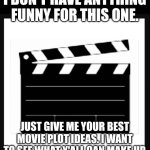 Let's see what y'all can make, you freaks. | I DON'T HAVE ANYTHING FUNNY FOR THIS ONE. JUST GIVE ME YOUR BEST MOVIE PLOT IDEAS. I WANT TO SEE WHAT Y'ALL CAN MAKE UP. | image tagged in director movie,movies,movie,creativity,not funny | made w/ Imgflip meme maker