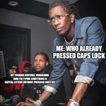 Anyone Relate | ME: WHO ALREADY PRESSED CAPS LOCK; MY YOUNGER BROTHER, WONDERING 
HOW I’M TYPING EVERYTHING IN
 CAPITAL LETTERS WITHOUT PRESSING SHIFT KEY | image tagged in young thug and lil durk troubleshooting,fun,memes,funny memes | made w/ Imgflip meme maker