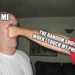 Face punch | ME; THE RANDOM SHOCK WHEN I TOUCH MY PHONE | image tagged in face punch | made w/ Imgflip meme maker