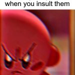 never insult the police | literally the police when you insult them | image tagged in kirby is fed up | made w/ Imgflip meme maker