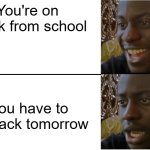 You Know the feeling | You're on break from school; You have to go back tomorrow | image tagged in disappointed black guy | made w/ Imgflip meme maker