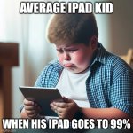 bruv | AVERAGE IPAD KID; WHEN HIS IPAD GOES TO 99% | image tagged in 500 pound kid crying on the ipad | made w/ Imgflip meme maker