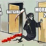 It's Morbin' Time! | MORBIUS 2; COYOTE VS ACME; BATGIRL | image tagged in grim reaper knocking door | made w/ Imgflip meme maker