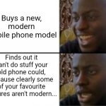 Happy sad | Buys a new, modern mobile phone model; Finds out it can't do stuff your old phone could, because clearly some of your favourite features aren't modern... | image tagged in happy sad | made w/ Imgflip meme maker