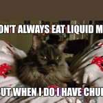 Maine Coon likes his Churu | I DON'T ALWAYS EAT LIQUID MEAT; BUT WHEN I DO I HAVE CHURU | image tagged in cat,lolcats,advertising,chill guy,spoiled,relaxing | made w/ Imgflip meme maker