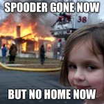 ‍ | SPOODER GONE NOW; BUT NO HOME NOW | image tagged in memes,disaster girl | made w/ Imgflip meme maker