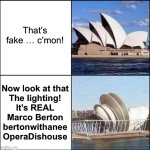 Opera Dishouse | That’s fake … c’mon! Now look at that
The lighting!
It’s REAL
Marco Berton
bertonwithanee
OperaDishouse | image tagged in sydney opera house vs dishes,marco,dish,opera,sydney,house | made w/ Imgflip meme maker