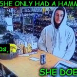 Don't mess with this lady... | IF SHE ONLY HAD A HAMMER; Oops, SHE DOES! | image tagged in gifs,robbery,thief,burke county sheriff's office,brave woman,do not mess with her | made w/ Imgflip video-to-gif maker