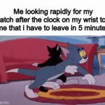 wher3 is it? WHERE IS IT?! | Me looking rapidly for my watch after the clock on my wrist told me that i have to leave in 5 minutes | image tagged in gifs,funny,memes,watch | made w/ Imgflip video-to-gif maker