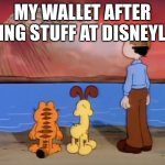 Wallet... | MY WALLET AFTER BUYING STUFF AT DISNEYLAND | image tagged in end of garfield | made w/ Imgflip meme maker