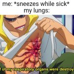 got a sinus infection right now lmao | me: *sneezes while sick* 
my lungs: | image tagged in half of my respiratory organs were destroyed | made w/ Imgflip meme maker