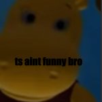 ts ain’t funny bro backyardigins meme