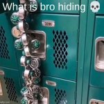 Whats in there? | What is bro hiding 💀 | image tagged in secret,what,unsolved mysteries,unknown,unhelpful high school teacher | made w/ Imgflip meme maker