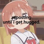 reposting until i get hugged meme