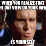 Well that's gotta hurt! | WHEN YOU REALIZE THAT THE ONE VIEW ON YOUR MEME; IS YOURSELF | image tagged in christian bale ooh | made w/ Imgflip meme maker