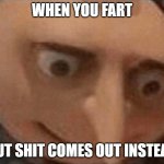 shitpost | WHEN YOU FART; BUT SHIT COMES OUT INSTEAD | image tagged in uh oh gru | made w/ Imgflip meme maker