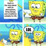 Spongebob Burning Paper | PEOPLE WHO BELIEVE IN ALIENS:; Earth is the only planet with an atmosphere, living beings, and conditions suitable for life; LOL | image tagged in spongebob burning paper | made w/ Imgflip meme maker