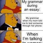 DRAKE, PLEASE COLLAB | My grammar during an essay:; My grammar when my mom told me to text someone through her phone:; When I’m talking to women: | image tagged in best better blurst,ha ha tags go brr | made w/ Imgflip meme maker