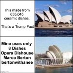 Opera Dishouse | This made from 
655,045 
ceramic dishes. 
.
That’s a Trump Fact; Mine uses only 
8 Dishes
Opera Dishouse
Marco Berton
bertonwithanee | image tagged in sydney opera house vs dishes,marco,dish,sydney,opera,house | made w/ Imgflip meme maker