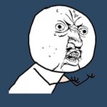 Y U No