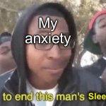 Happens too often | My anxiety; Sleep schedule | image tagged in memes,anxiety,oh wow are you actually reading these tags,if you read this tag you are cursed | made w/ Imgflip meme maker